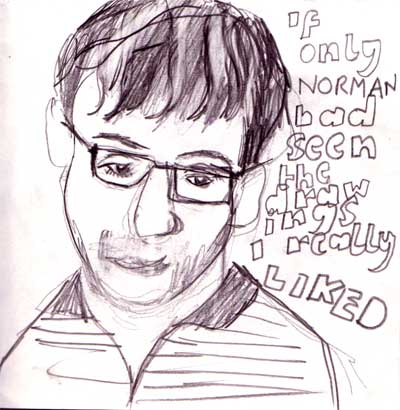 if only Norman had seen the drawings I really liked